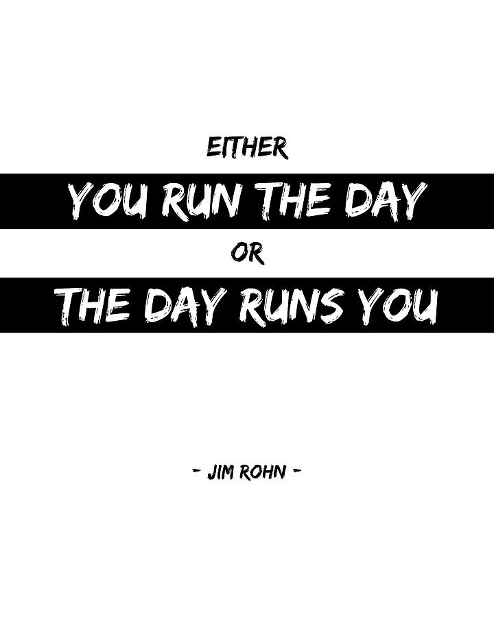 Either you run the day or the day runs you - Jim Rohn - Motivational Quote Digital Art by Studio Grafiikka