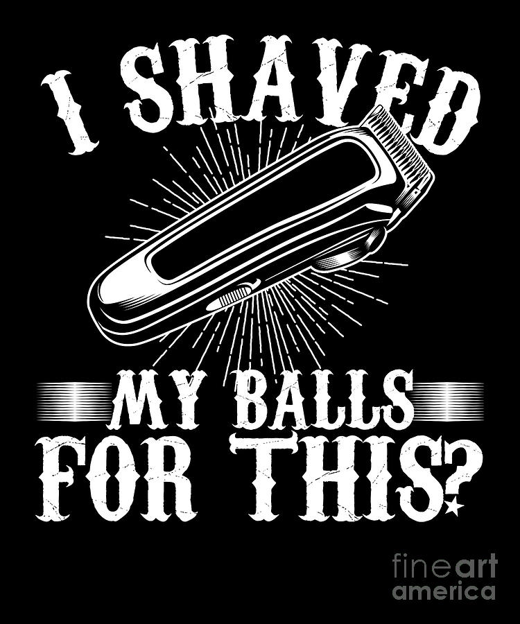 Shaving Digital Art - Electric Razor Hair Shavers Hairs Gift I Shaved My Balls For This Funny Shaver by Thomas Larch