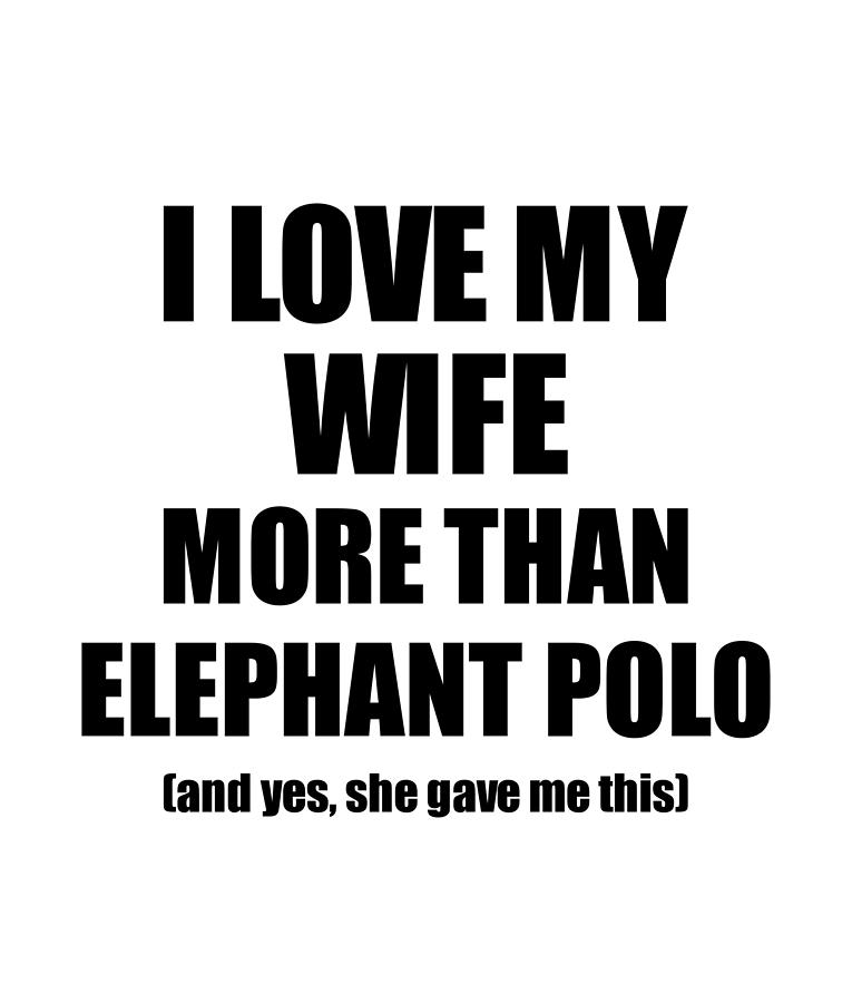 Elephant Polo Husband Funny Valentine Gift Idea For My Hubby Lover From Wife Digital Art By Funny Gift Ideas