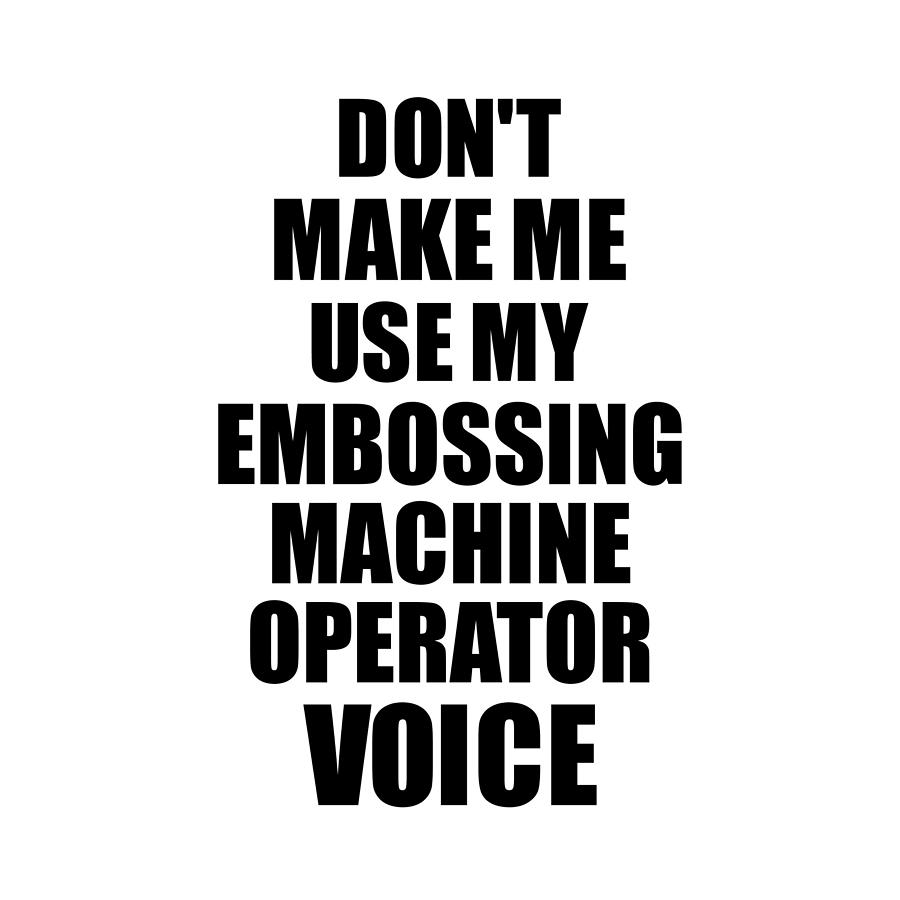 Present Digital Art - Embossing Machine Operator Voice Gift for Coworkers Funny Present Idea by Jeff Creation