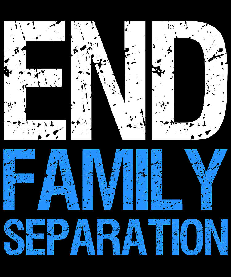 End Family Separation Digital Art by Flippin Sweet Gear