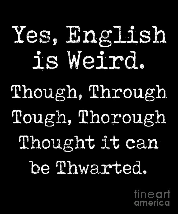 English Is Weird Through Tough Thorough Thought Drawing By Noirty Designs