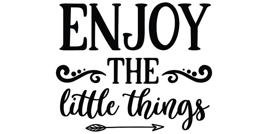 Enjoy The Little things Poster quote Painting by Chapman Williams ...