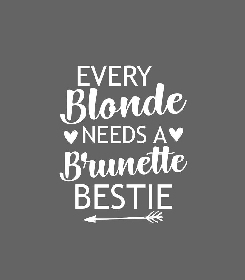 Every Blonde Needs A Brunette Bestie Girlfriends Funny Digital Art By Aayrau Wolf Fine Art America 