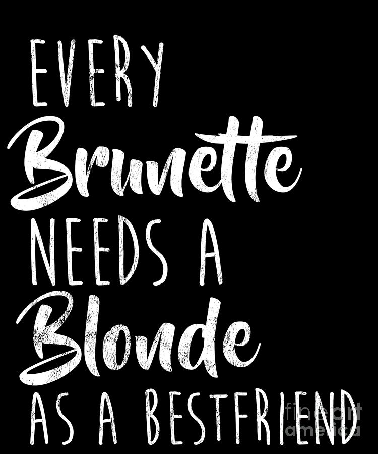 Every Brunette Needs A Blonde Best For All Girlfriends Drawing By Noirty Designs Fine Art America 