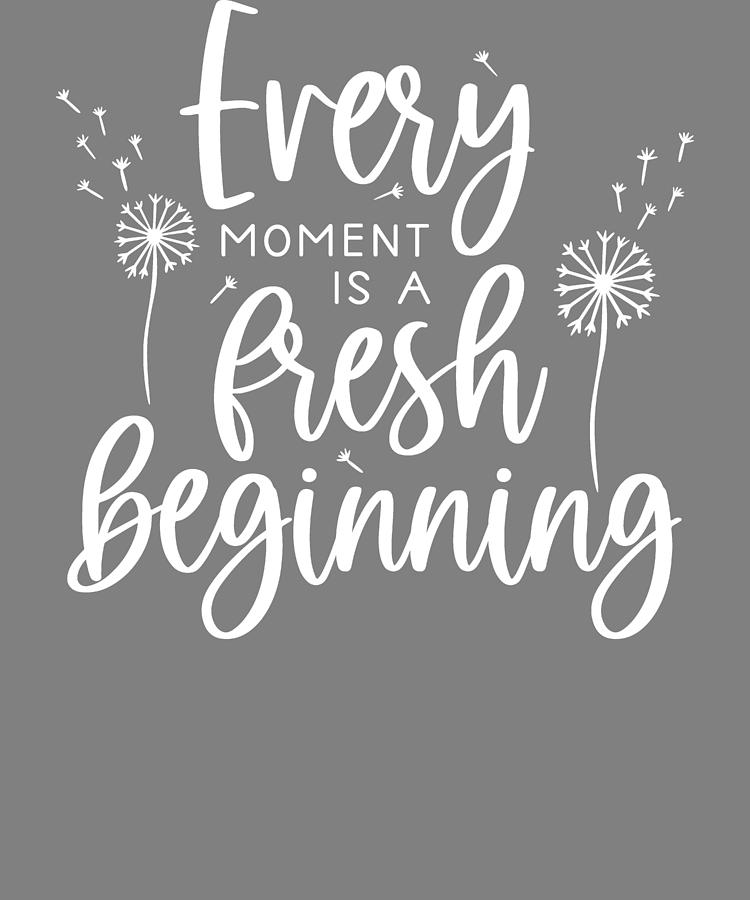 Every Moment is a Fresh Beginning Inspirational Digital Art by Stacy ...