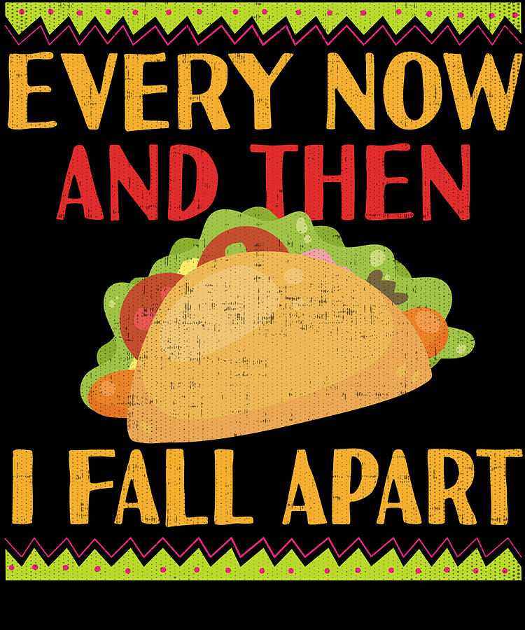 Cinco De Mayo Digital Art - Every Now and Then I Fall Apart Taco by Jacob Zelazny