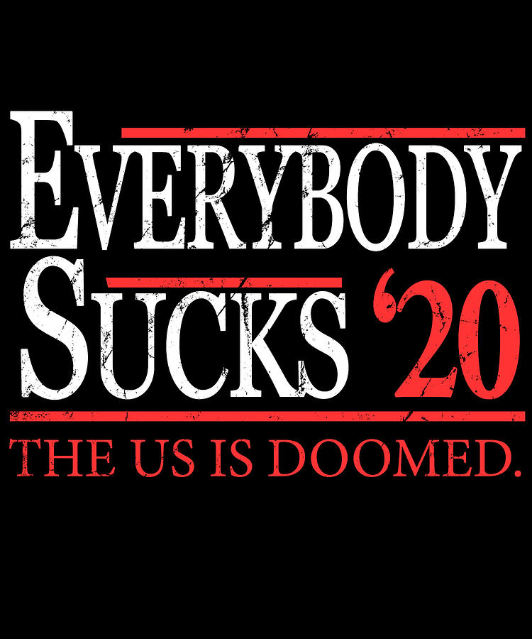 Everybody Sucks 2020 Election Digital Art by Flippin Sweet Gear