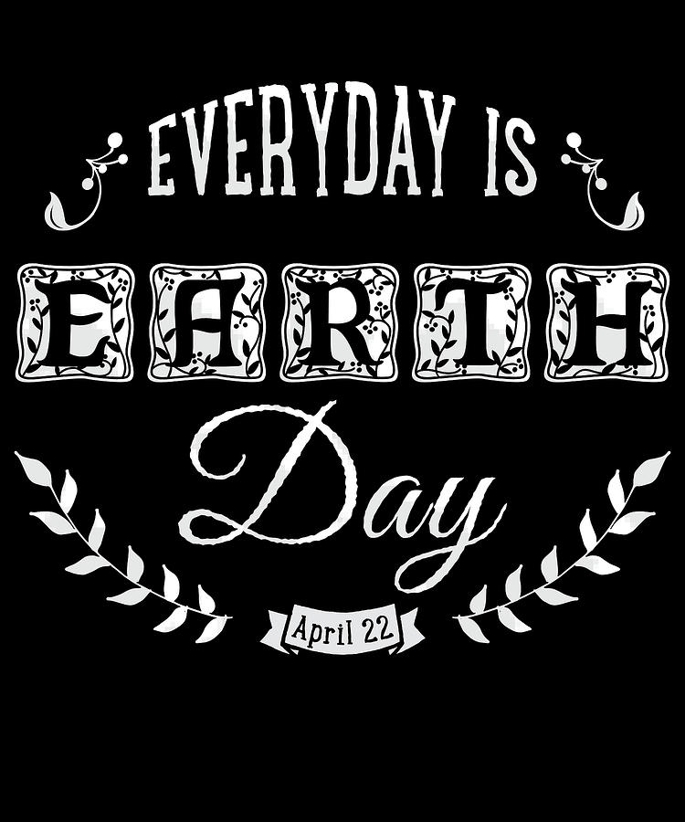 Everyday Is Earth Day Digital Art by Flippin Sweet Gear