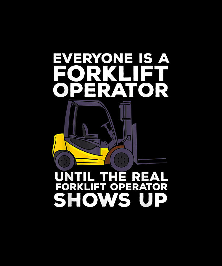 Everyone Is A Forklift Operator Until The Real Forklift Gift Drawing by ...