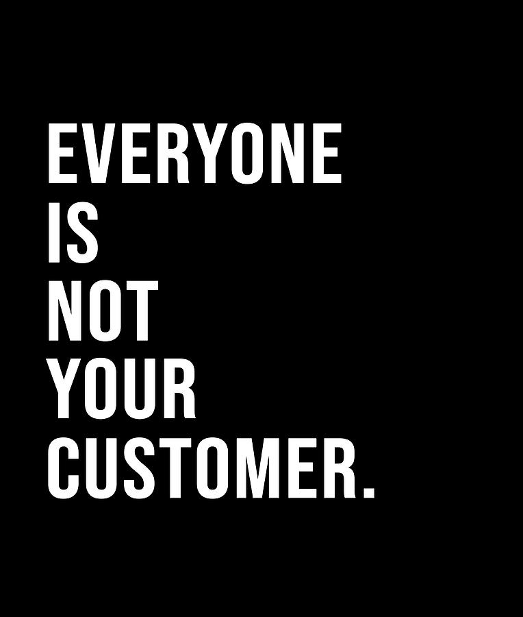 Everyone is not your customer Poster cool blue Painting by Matthews ...