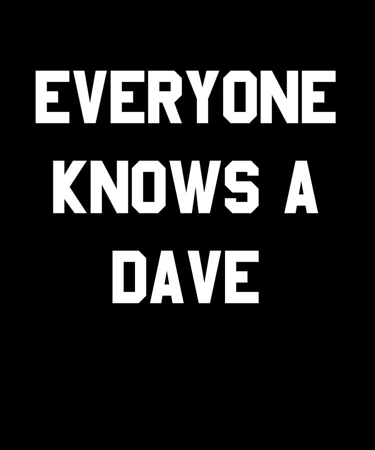 Everyone Knows A Dave Digital Art by Flippin Sweet Gear