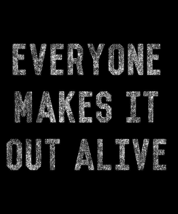 Everyone Makes It Out Alive Digital Art by Flippin Sweet Gear