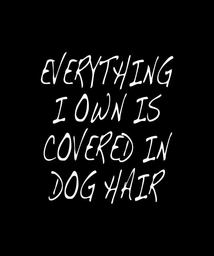 Everything I Own is Covered in Dog Hair Funny Pet Love Shirt Tees Short-Sleeve Unisex T-Shirt Painting by Tony Rubino