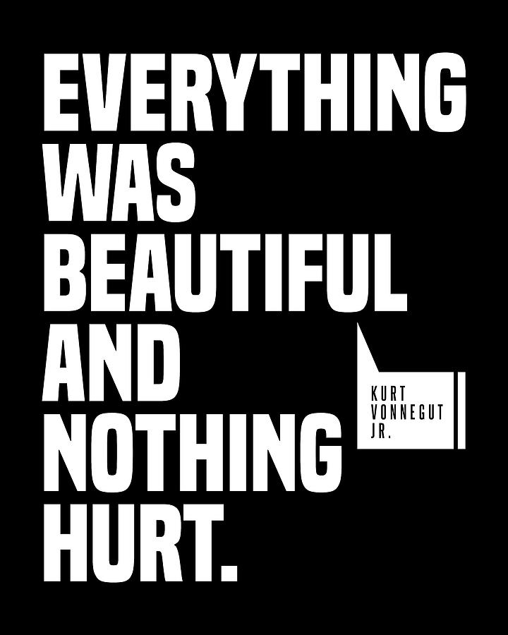 Typography Digital Art - Everything Was Beautiful And Nothing Hurt - Kurt Vonnegut Quote, Literature, Typography Print, Black by Studio Grafiikka