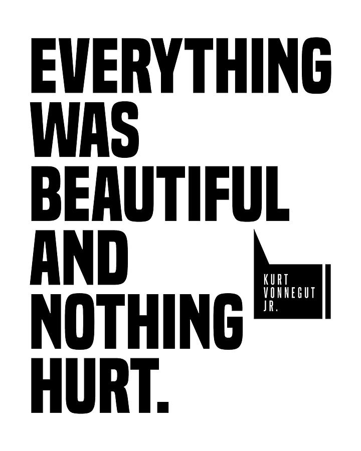 Everything Was Beautiful And Nothing Hurt - Kurt Vonnegut Quote - Literature - Typography Print Digital Art by Studio Grafiikka