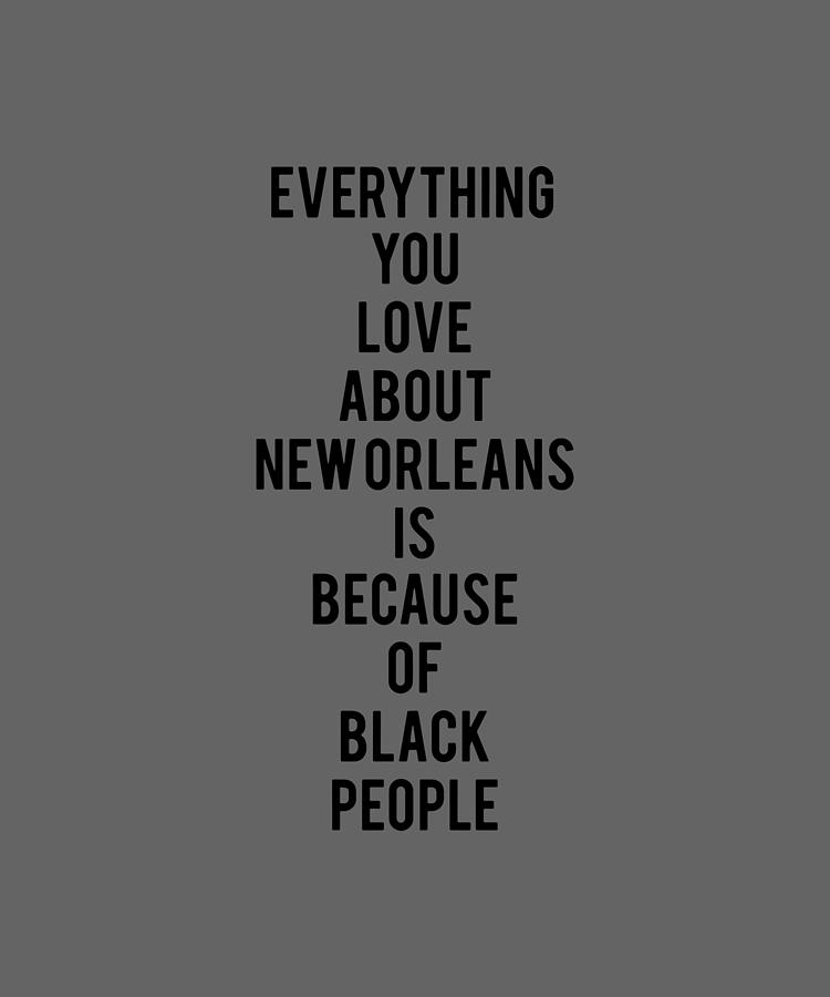 Everything You Love About New Orleans Is Because Of Black People ...