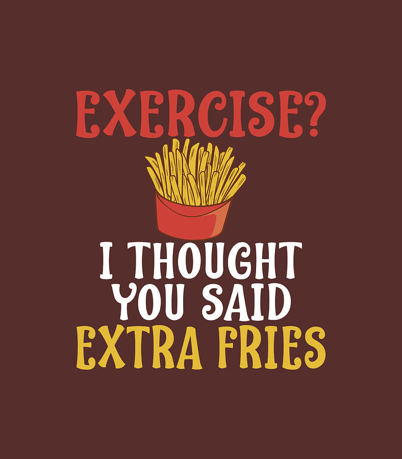 Exercise I Thought You Said Extra Fries Gym Digital Art By Neavak Lexil