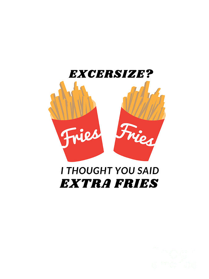 Exercise I Thought You Said Extra Fries Digital Art By Zee Designs