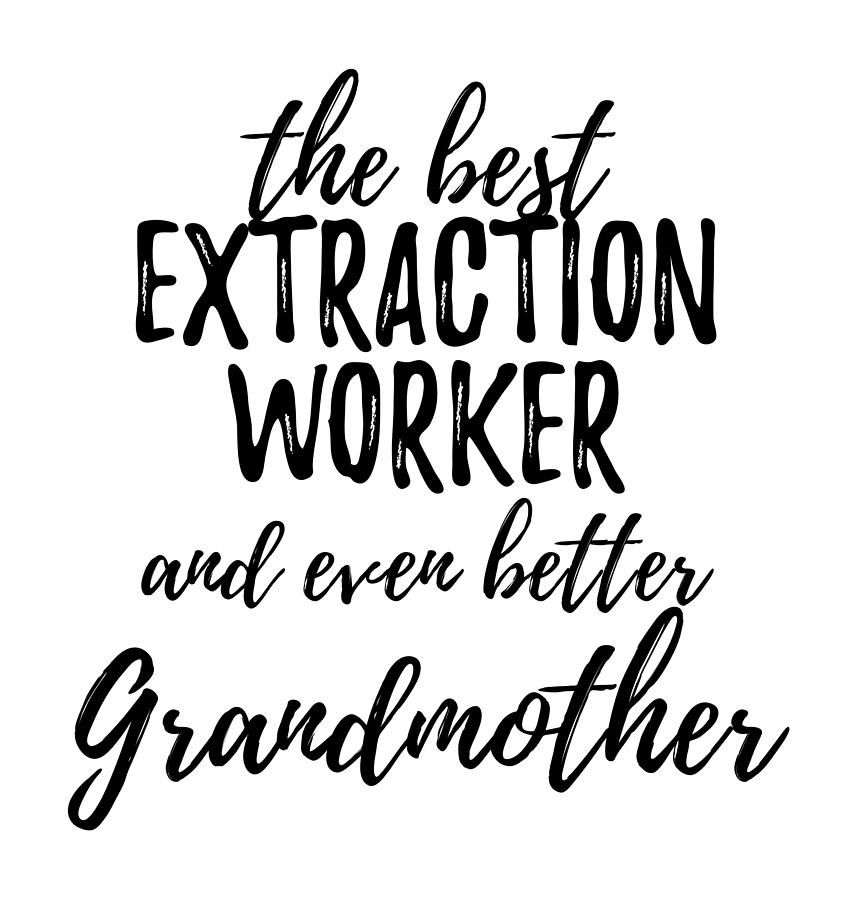 Inspirational Digital Art - Extraction Worker Grandmother Funny Gift Idea for Grandma Gag Inspiring Joke The Best And Even Better by Jeff Creation