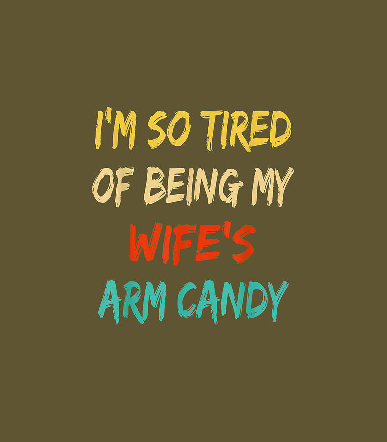F Being My Wifes Arm Candy Funny Husband Digital Art By Lucass Annie Fine Art America