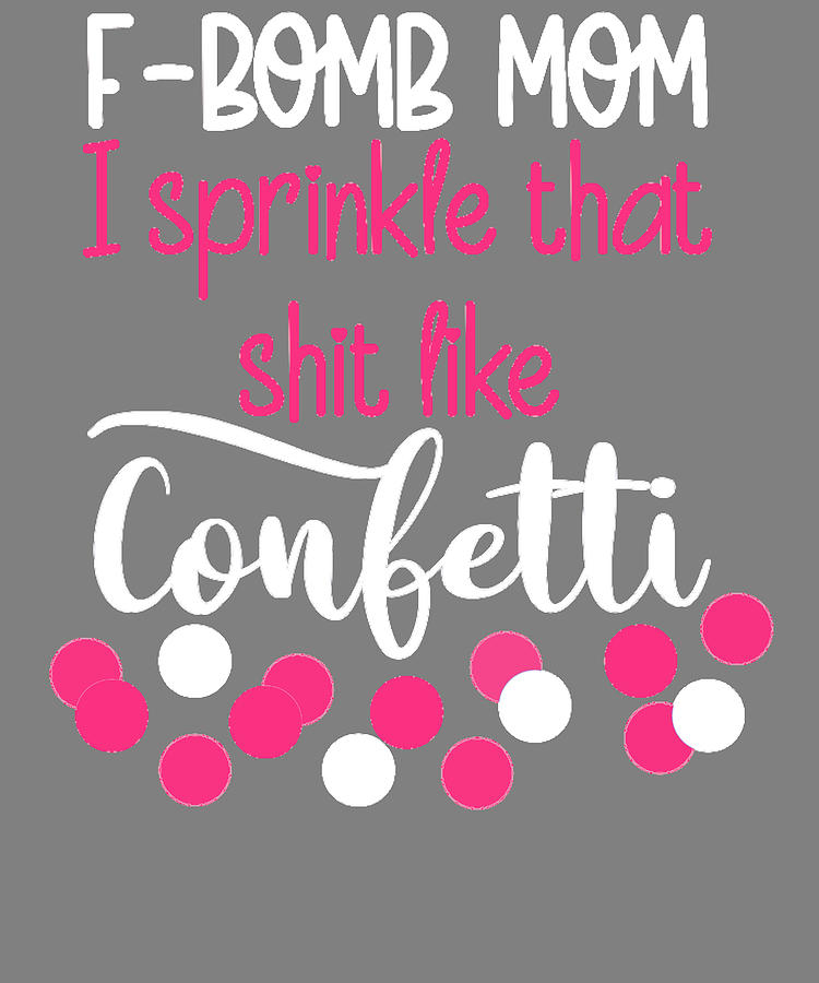Free Free 164 F Bomb Mom I Sprinkle F-Bombs Like Confetti Svg SVG PNG EPS DXF File