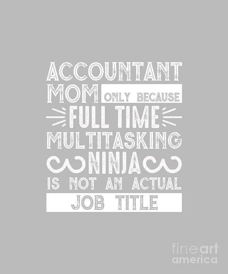 Cool Digital Art - Family Gift Accountant Mom Only Because Full Time Multitasking Ninja Is Not An Actual Job Title by Jeff Creation