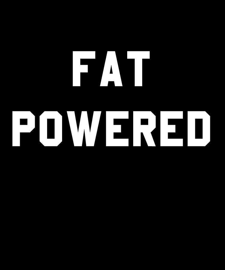 Fat Powered Digital Art by Flippin Sweet Gear Fat Powered Digital Art by Flippin Sweet Gear