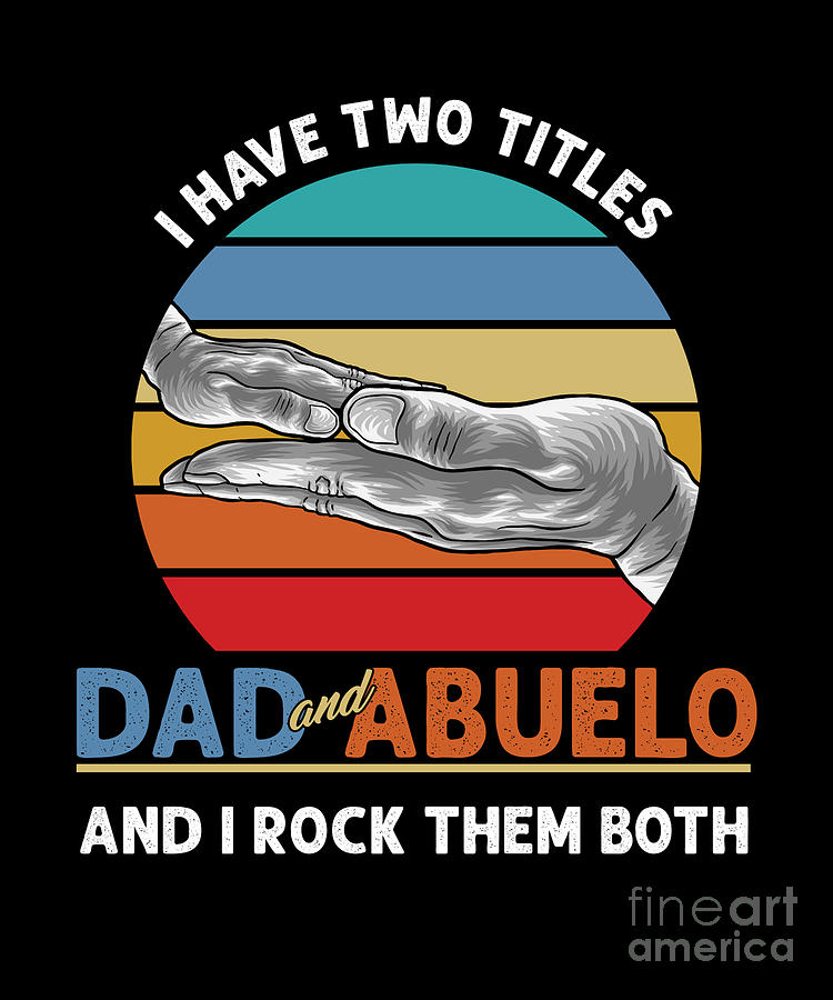 Father Daddy Grandfather Fathers Day Papa Grandpa T I Have Two Titles Dad And Abuelo Digital