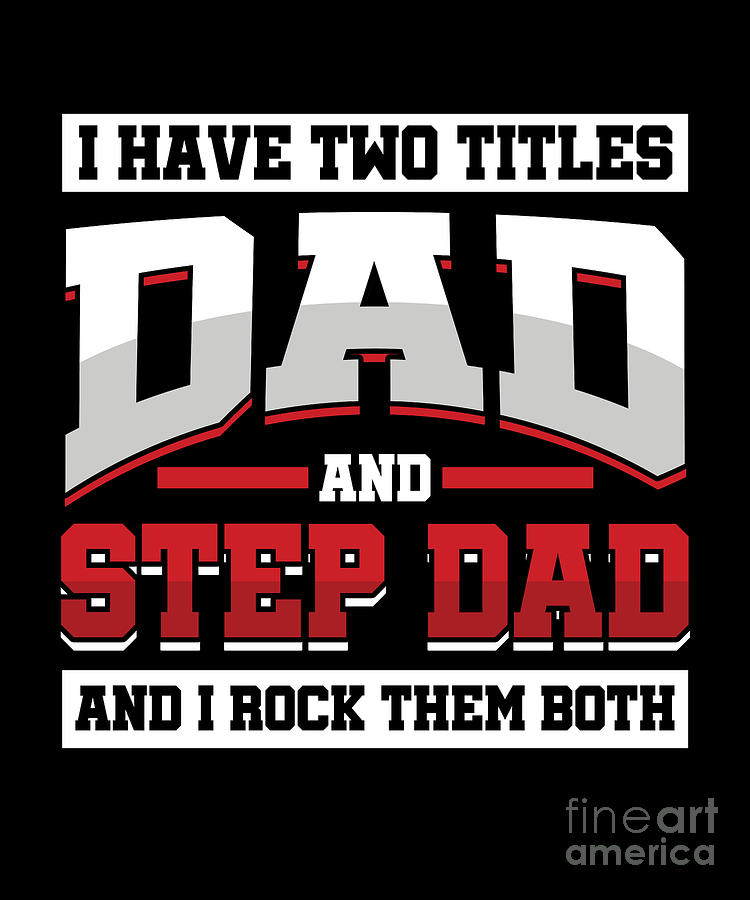 i have two titles dad and step dad