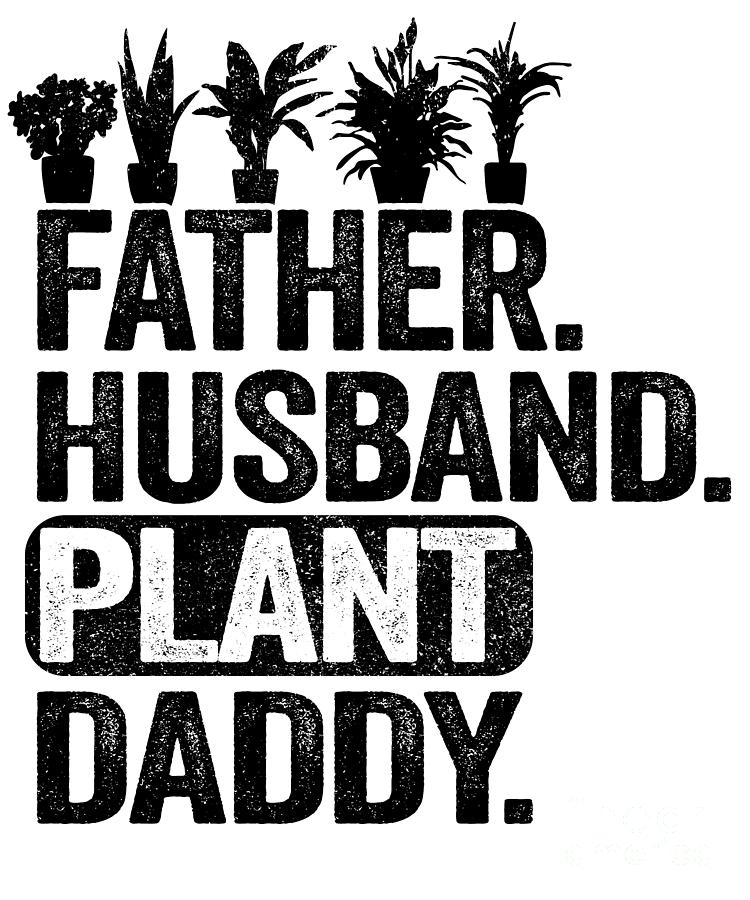 Father Husband Plant Daddy Funny Gardener Dad Digital Art By Lisa Stronzi Fine Art America