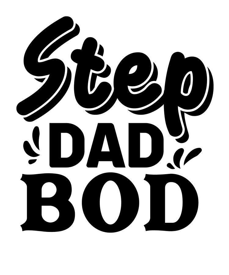 Father S Day Step Dad Bod Funny Fatherhood Digital Art By Dmitry Pokataev Art Fine Art America