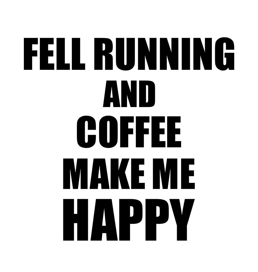 Coffee Digital Art - Fell Running And Coffee Make Me Happy Funny Gift Idea For Hobby Lover by Jeff Creation