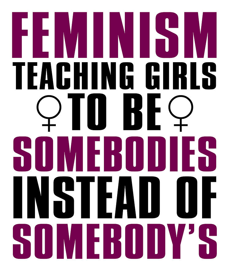 Feminism Teaching Girls To Be Somebodies Instead Of Somebodys Digital Art By Jacob Zelazny 