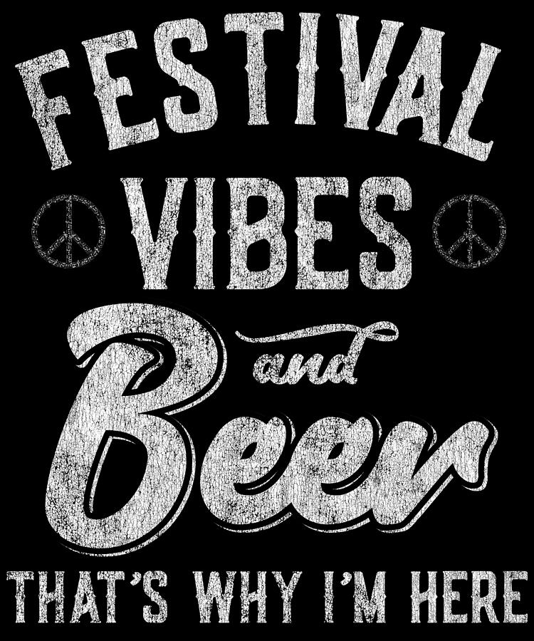 Festival Vibes and Beer Thats Why Im Here Digital Art by Flippin Sweet Gear