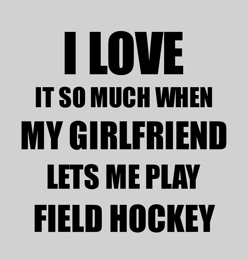 Field Hockey Funny Gift Idea For Boyfriend I Love It When My Girlfriend Lets Me Novelty Gag Sport Lover Joke Digital Art By Funny Gift Ideas<script async src=