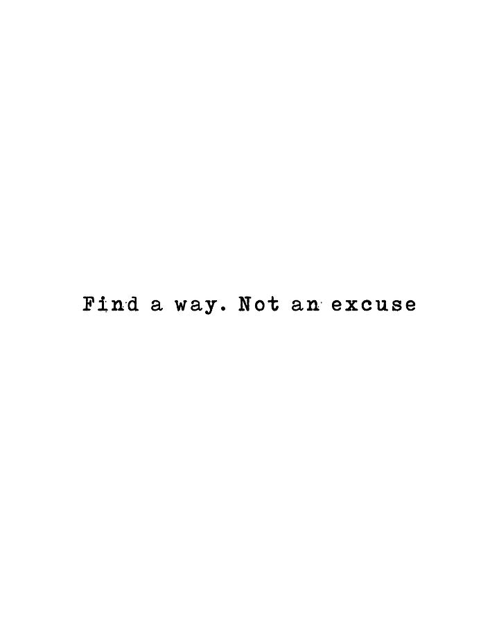 Inspirational Digital Art - Find a Way Not an Excuse 03 - Minimal Typography - Literature Print - White by Studio Grafiikka