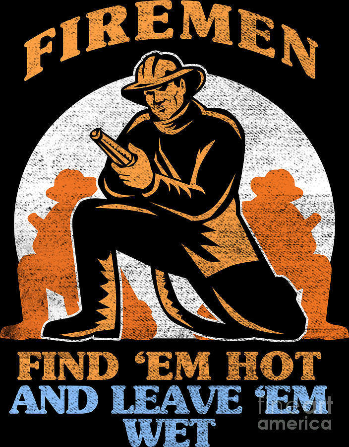 Find Em Hot Firefighter Proud Firemen T Digital Art By Haselshirt