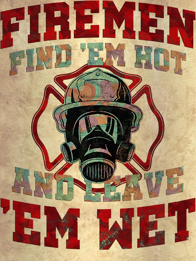 Firefighter Fireman Firemen Find Em Hot Leave Wet Funny T