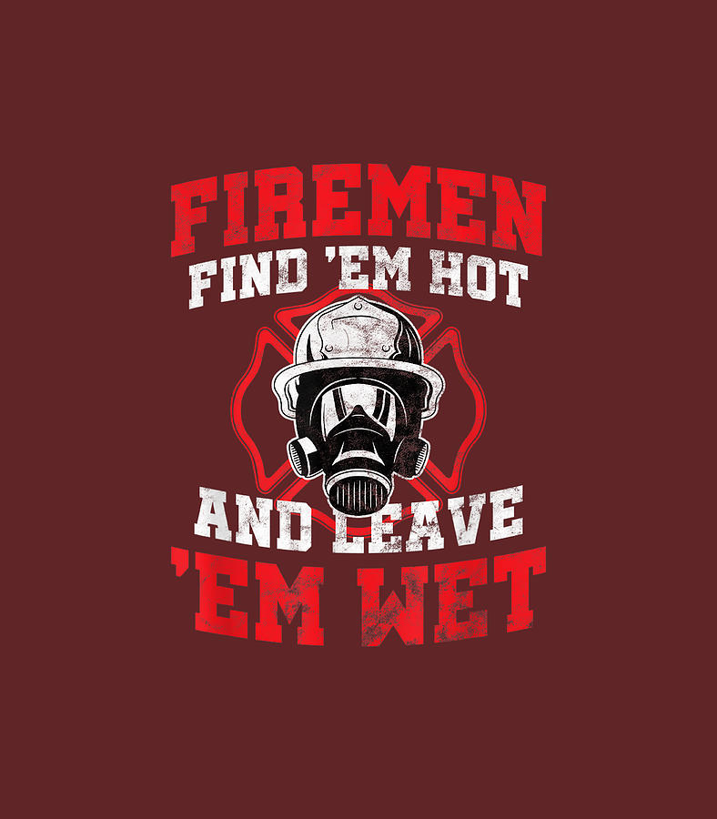 Firefighter Firemen Find Em Hot Leave Wet Funny Digital Art By Black