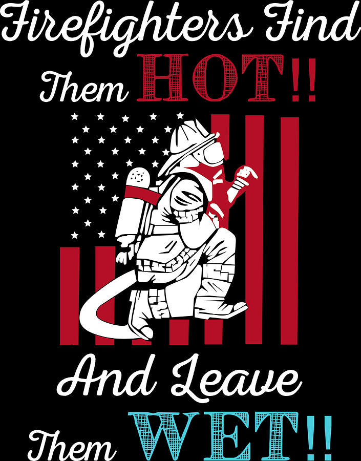 Firefighters Find Them Hot And Leave Them Wet Digital Art By Jacob