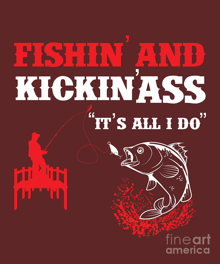 Fisher Gift Fishin And Kickin Ass by Jeff Creation