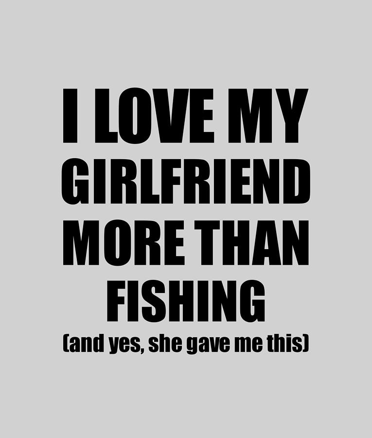 Fishing Boyfriend Funny Valentine Gift Idea For My Bf Lover From Girlfriend  Digital Art by Jeff Creation - Pixels
