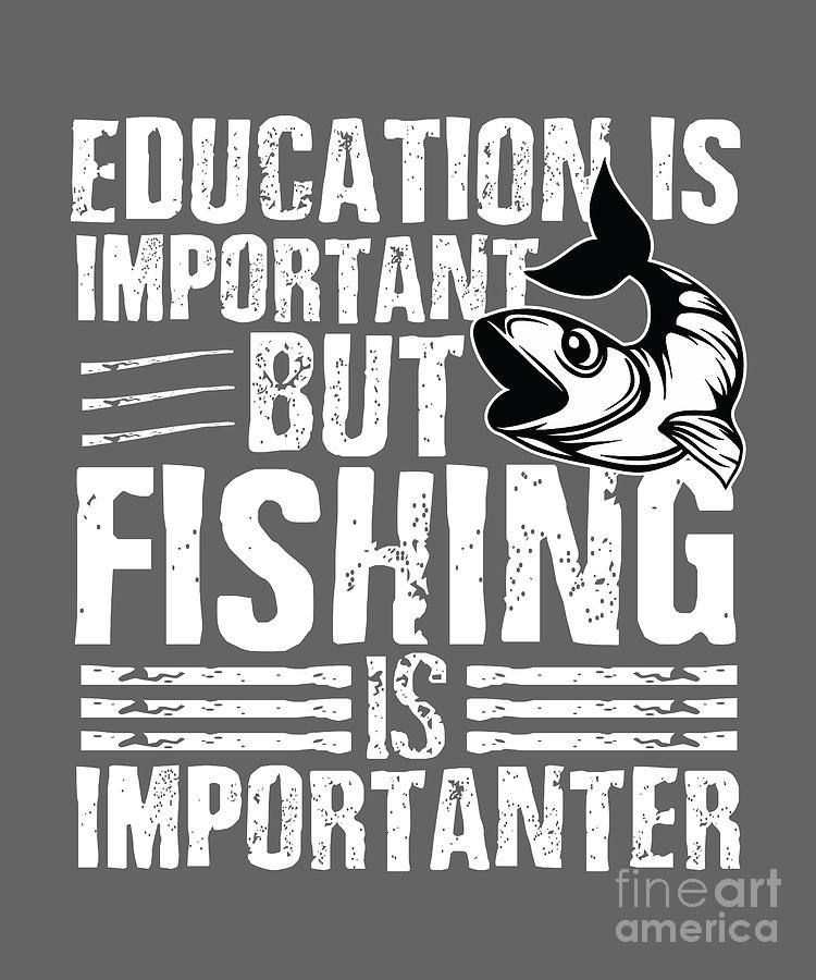 Fishing Digital Art - Fishing Gift Education Is Important But Fishing Importanter Quote Funny Fisher Gag by Jeff Creation