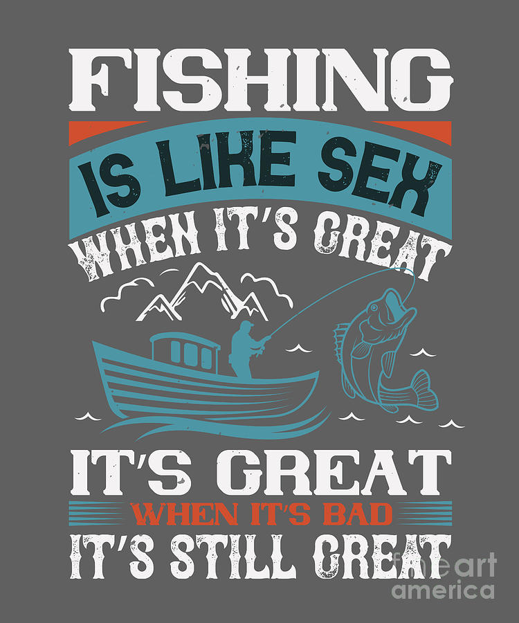 Fishing Digital Art - Fishing Gift Fishing Is Like Sex When Its Great Funny Fisher Gag by Jeff Creation