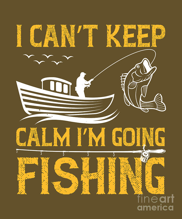 Fishing Gift I Can't Keep Calm I'm Going Fishing Funny Fisher Gag Digital  Art by Jeff Creation - Fine Art America