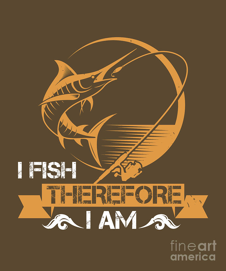 Fishing Gift I Fish Therefore I Am Funny Fisher Gag Digital Art by Jeff  Creation - Pixels Merch