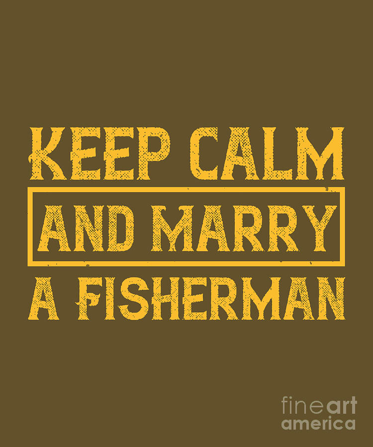 Fishing Digital Art - Fishing Gift Keep Calm And Marry A Fisherman Funny Fisher Gag by Jeff Creation