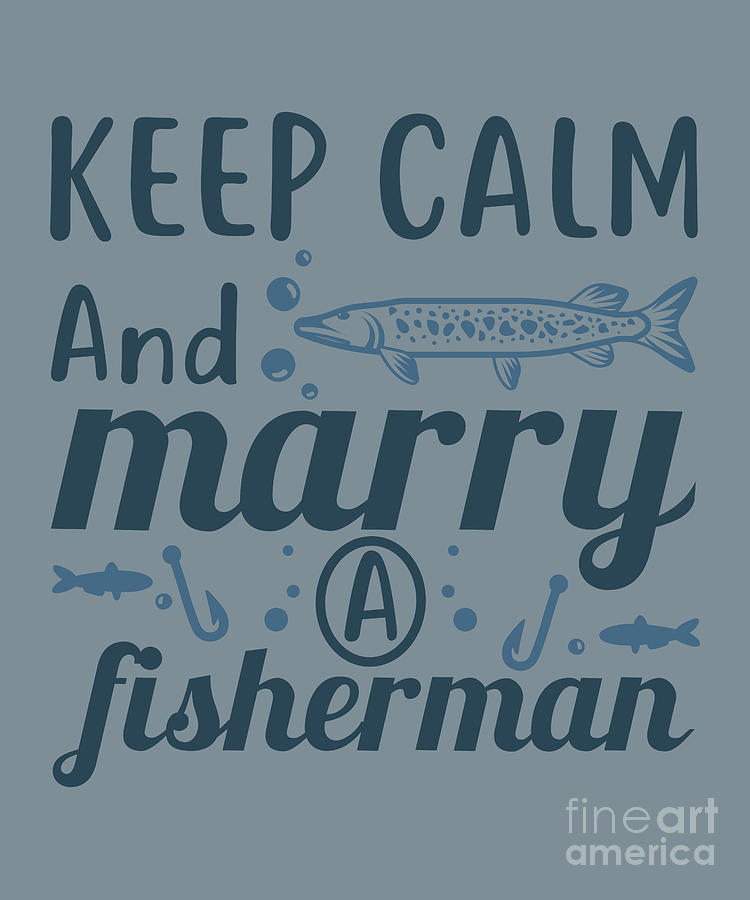 Fishing Digital Art - Fishing Gift Keep Calm And Marry A Fisherman Wife Husband Quote Funny Fisher Gag by Jeff Creation