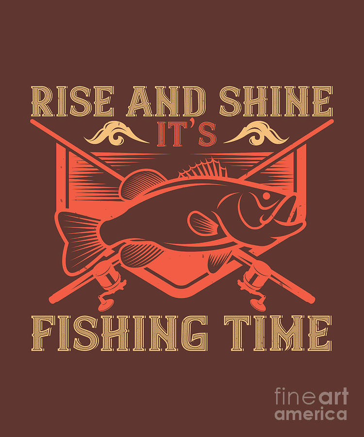 Fishing Gift Rise And Shine It's Fishing Time Funny Fisher Gag by Jeff  Creation